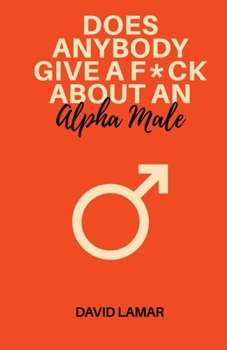 Does Anybody Give A F*ck About An Alpha Male