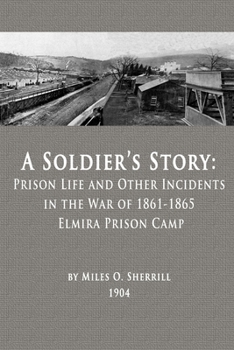 Paperback A Soldier's Story: Prison Life and Other Incidents in the War of 1861-1865 - Elmira Prison Camp Book