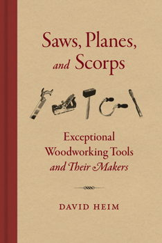 Hardcover Saws, Planes, and Scorps: Exceptional Woodworking Tools and Their Makers Book