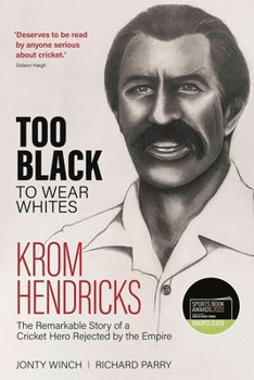 Hardcover Too Black to Wear White: The Remarkable Story of Krom Hendricks, a Cricket Hero Rejected by the Empire Book
