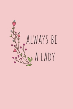 Paperback Always be a Lady: notebook, gift, planner, quotes, journal [6x9 in - 100 page ] Book