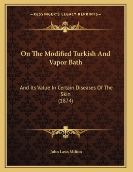 On The Modified Turkish And Vapor Bath: And Its Value In Certain Diseases Of The Skin