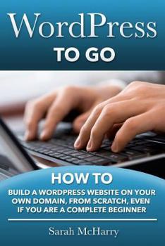 Paperback WordPress To Go: How To Build A WordPress Website On Your Own Domain, From Scratch, Even If You Are A Complete Beginner Book