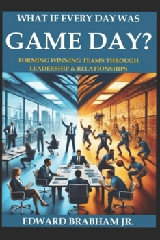 Paperback What if Every Day Was Game Day: Forming Winning Team Through Leadership & Relationships Book