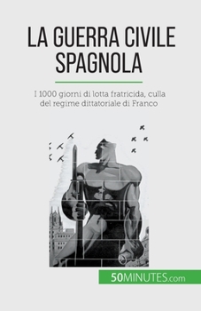 Paperback La guerra civile spagnola: I 1000 giorni di lotta fratricida, culla del regime dittatoriale di Franco [Italian] Book