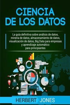 Paperback Ciencia de los datos: La guía definitiva sobre análisis de datos, minería de datos, almacenamiento de datos, visualización de datos, Big Dat [Spanish] Book