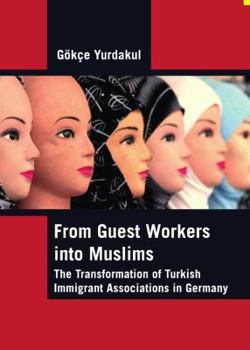 Hardcover From Guest Workers Into Muslims: The Transformation of Turkish Immigrant Associations in Germany Book