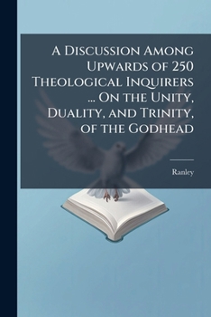 Paperback A Discussion Among Upwards of 250 Theological Inquirers ... On the Unity, Duality, and Trinity, of the Godhead: The Press Corrected [Or Rather, the Wo Book