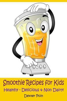 Paperback Smoothie Recipes for Kids: Healthy - Delicious - & Non Dairy! Book