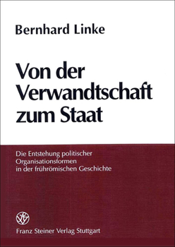 Von Der Verwandtschaft Zum Staat: Die Entstehung Politischer Organisationsformen in Der Fruhromischen Geschichte