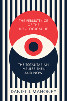 Hardcover The Persistence of the Ideological Lie: The Totalitarian Impulse Then and Now Book