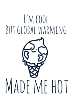 I'm Cool, But Global Warming Made Me Hot: Global Warming Notebook| Journal|Diary|Organizer Gift For Christmas and Birthday (6x9) 100 Pages Blank Lined ... Earth Lovers and Climate Change Believers.