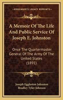 Hardcover A Memoir Of The Life And Public Service Of Joseph E. Johnston: Once The Quartermaster General Of The Army Of The United States (1891) Book