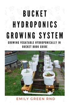 Paperback Bucket Hydroponics Growing System: Growing vegetable hydroponically in bucket book guide Book