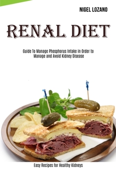 Paperback Renal Diet: Guide To Manage Phosphorus Intake in Order to Manage and Avoid Kidney Disease (Easy Recipes for Healthy Kidneys) Book