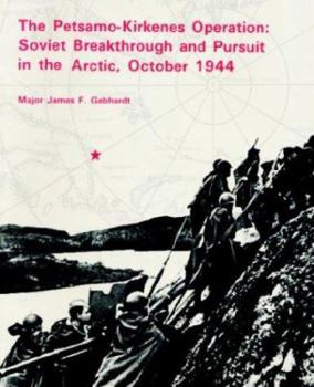 The Petsamo-Kirkenes Operation: Soviet Breakthrough and Pursuit in the Arctic, October 1944 - Book #17 of the Leavenworth Papers