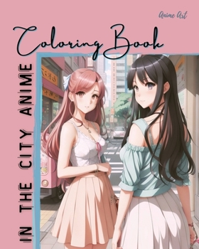 Paperback Anime Art In The City Anime Coloring Book: 30 high-quality attractive designs - Cities highlighted from all over the world - For anime lovers of all a Book
