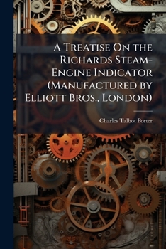 Paperback A Treatise On the Richards Steam-Engine Indicator (Manufactured by Elliott Bros., London) Book