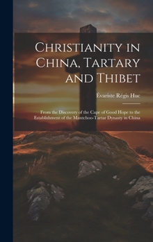Hardcover Christianity in China, Tartary and Thibet: From the Discovery of the Cape of Good Hope to the Establishment of the Mantchoo-Tartar Dynasty in China Book