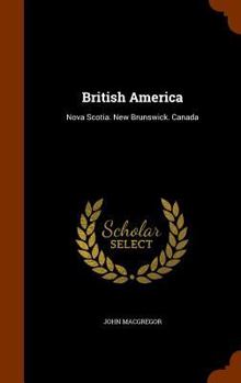 Hardcover British America: Nova Scotia. New Brunswick. Canada Book