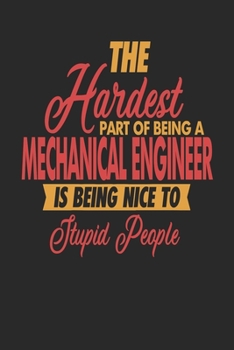 The Hardest Part Of Being An Mechanical Engineer Is Being Nice To Stupid People: Mechanical Engineer Notebook | Mechanical Engineer Journal | 110 DOT ... Paper Pages | 6 x 9 | Handlettering | Logbook