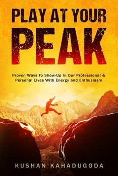 Paperback Play At Your Peak: Proven Ways To Show-Up In Our Professional & Personal Lives With Energy & Enthusiasm Book
