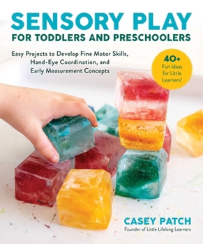 Paperback Sensory Play for Toddlers and Preschoolers: Easy Projects to Develop Fine Motor Skills, Hand-Eye Coordination, and Early Measurement Concepts Book