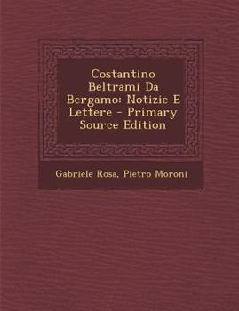Paperback Costantino Beltrami Da Bergamo: Notizie E Lettere [Italian] Book