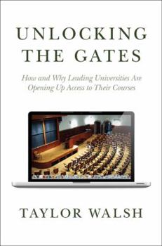 Unlocking the Gates: How and Why Leading Universities Are Opening Up Access to Their Courses - Book  of the William G. Bowen Series