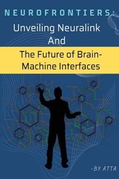 Paperback NeuroFrontiers: Unveiling Neuralink And The Future of Brain- Machine Interfaces Book