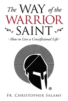 Paperback The Way of the Warrior Saint: How to Live a Crucifixional Life Book