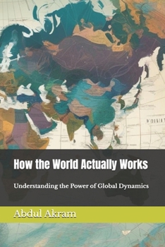 Paperback How the World Actually Works: Understanding the Power of Global Dynamics Book