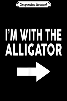 Composition Notebook: I'm With The ALLIGATOR Halloween ALLIGATOR  Journal/Notebook Blank Lined Ruled 6x9 100 Pages