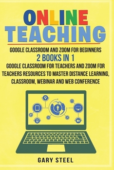 Paperback Online Teaching: Google Classroom and Zoom for Beginners. 2 Books in 1: Google Classroom for Teachers and Zoom for Teachers Resources t Book