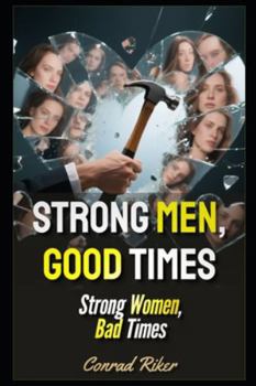 Strong Men, Good Times: Strong Women, Bad Times (redpilled revolutionary civil rights for men (satire))