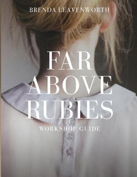 Paperback Far Above Rubies: Workshop Guide: A Practical Guide Through Proverbs 31 for Biblical Womanhood Book