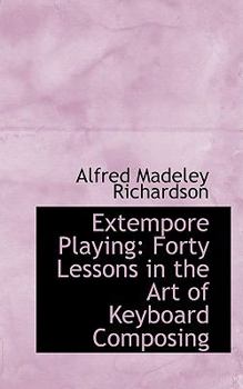 Extempore Playing: Forty Lessons in the Art of Keyboard Composing