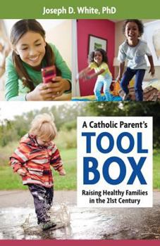Paperback A Catholic Parent's Toolbox: Raising Healthy Families in the 21st Century Book