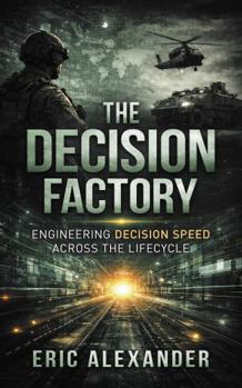 Paperback The Decision Factory: Engineering Decision Speed Across the Lifecycle Book