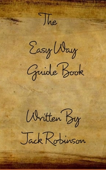 Paperback The Easy Way Guide Book: Here's A Guide I Made For You On Things You Will Need In Life... Book