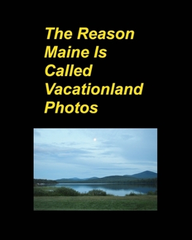 Paperback The Reason Maine Is Called Vacationland Photos: Oceans Mountains Rocks Boats Trips Vacations Hotels Sunsets Flowers Book