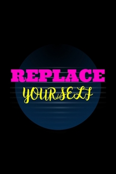 Replace Yourself: Blank Lined Journal | Office Notebook | Writing Creativity | Meeting Notes | Documenting Quotes