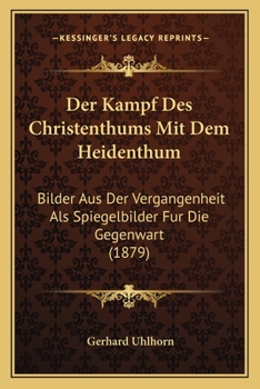 Paperback Der Kampf Des Christenthums Mit Dem Heidenthum: Bilder Aus Der Vergangenheit Als Spiegelbilder Fur Die Gegenwart (1879) [German] Book