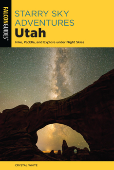 Paperback Starry Sky Adventures Utah: Hike, Paddle, and Explore Under Night Skies Book