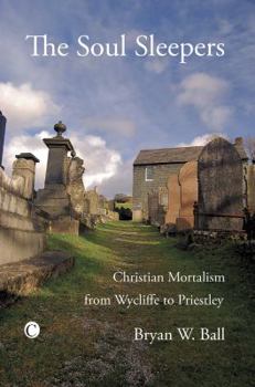 Paperback The Soul Sleepers: Christian Mortalism from Wycliffe to Priestley Book