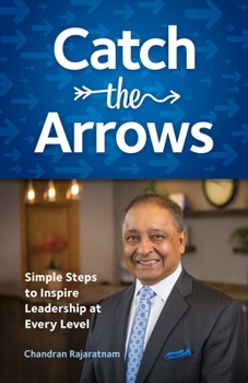 Paperback Catch the Arrows: Simple Steps to Inspire Leadership at Every Level Book