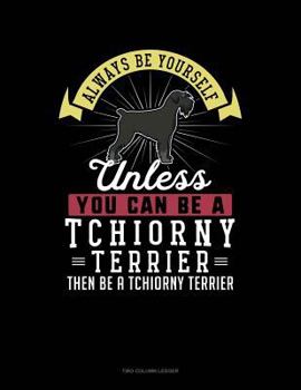 Paperback Always Be Yourself Unless You Can Be a Tchiorny Terrier Then Be a Tchiorny Terrier: Two Column Ledger Book