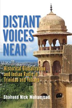 Distant Voices Near : Historical Globalization and Indian Radio in Trinidad and Tobago