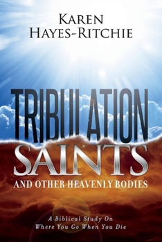 Paperback Tribulation Saints and Other Heavenly Bodies: A Biblical Study on Where You Go When You Die Volume 1 Book