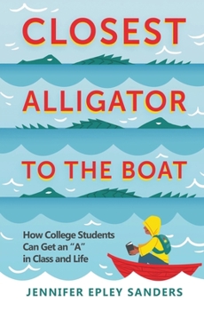 Closest Alligator to the Boat: How College Students Can Get an "A" in Class and Life